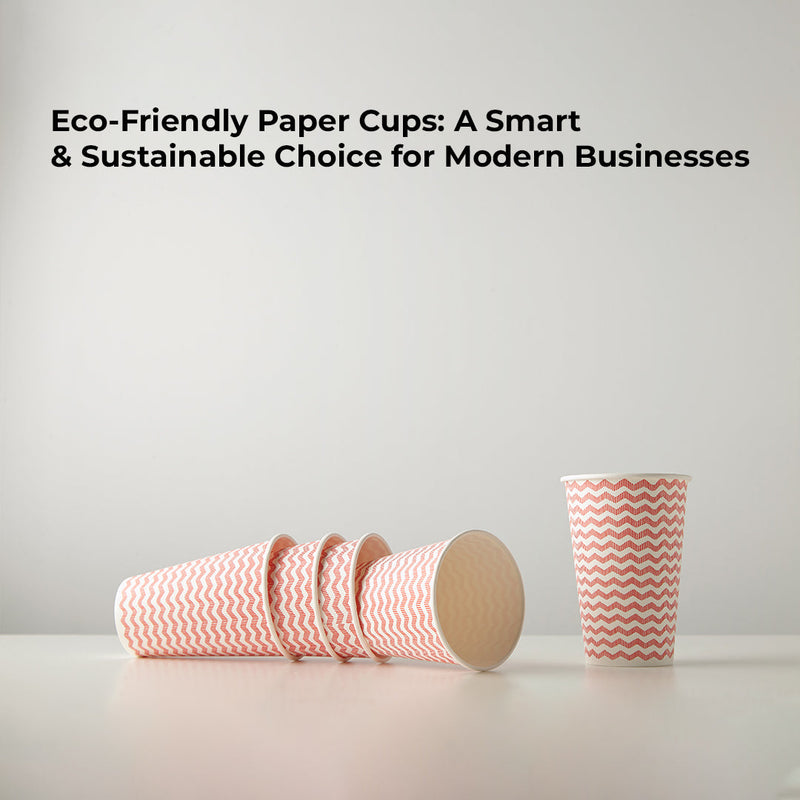 Eco-Friendly Paper Cups: A Smart & Sustainable Choice for Modern Businesses
