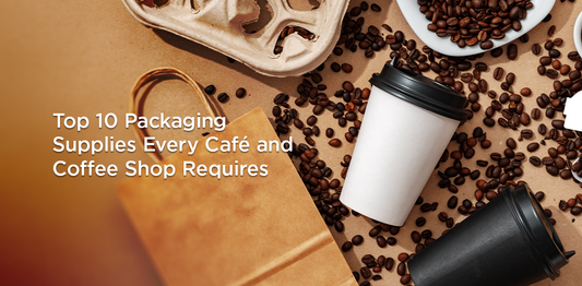 Top 10 Packaging Supplies Every Café and Coffee Shop Requires