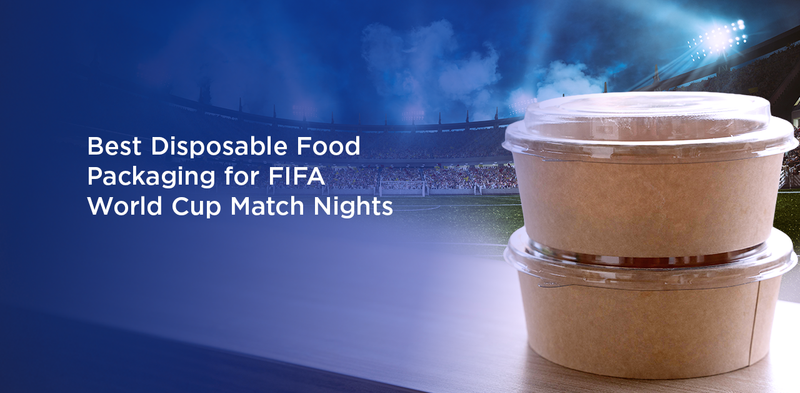 Best Disposable Food Packaging for FIFA World Cup Match Nights