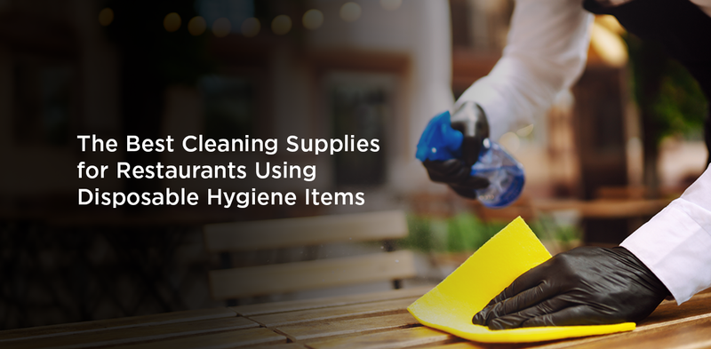 The Best Cleaning Supplies for Restaurants Using Disposable Hygiene Items