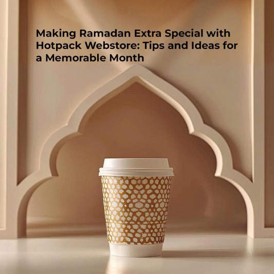 Making Ramadan Extra Special with Hotpack Webstore: Tips and Ideas for a Memorable Month