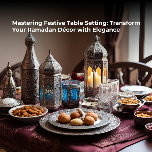 Mastering Festive Table Setting: Transform Your Ramadan Décor with Elegance