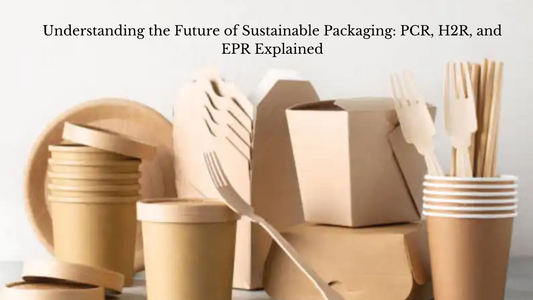 Understanding the Future of Sustainable Packaging: PCR, H2R, and EPR Explained