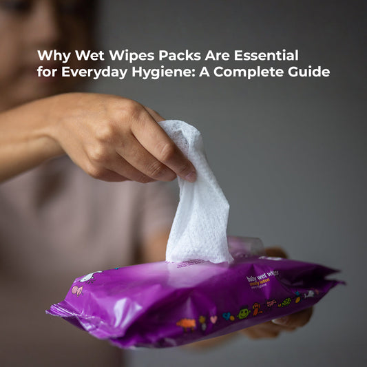 Why Wet Wipes Packs Are Essential for Everyday Hygiene: A Complete Guide
